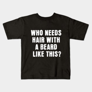 Who Needs Hair With A Beard Like This Kids T-Shirt